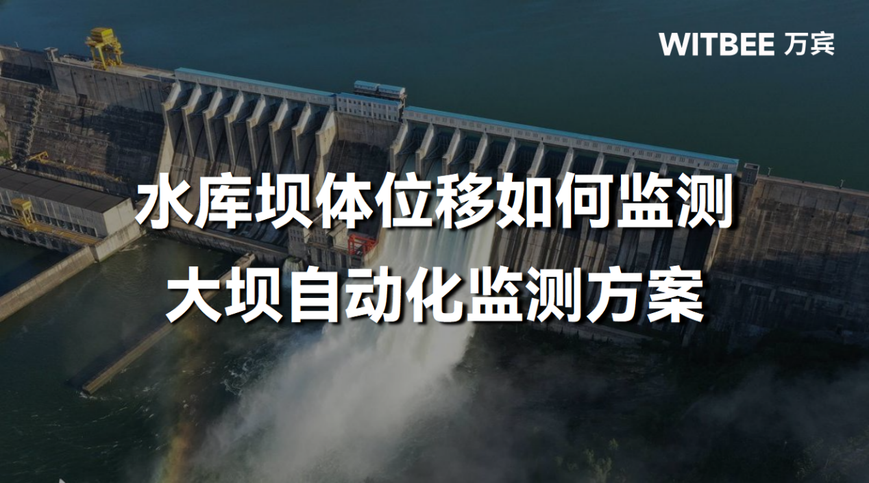 水库坝体位移如何监测,大坝自动化监测方案 水库坝体位移如何监测,大坝自动化监测方案